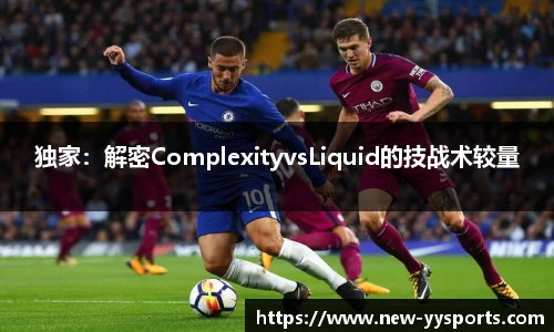 独家：解密ComplexityvsLiquid的技战术较量